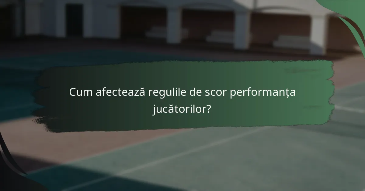 Cum afectează regulile de scor performanța jucătorilor?