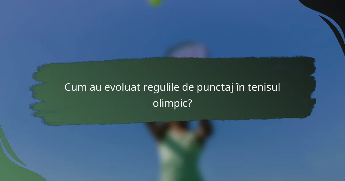 Cum au evoluat regulile de punctaj în tenisul olimpic?