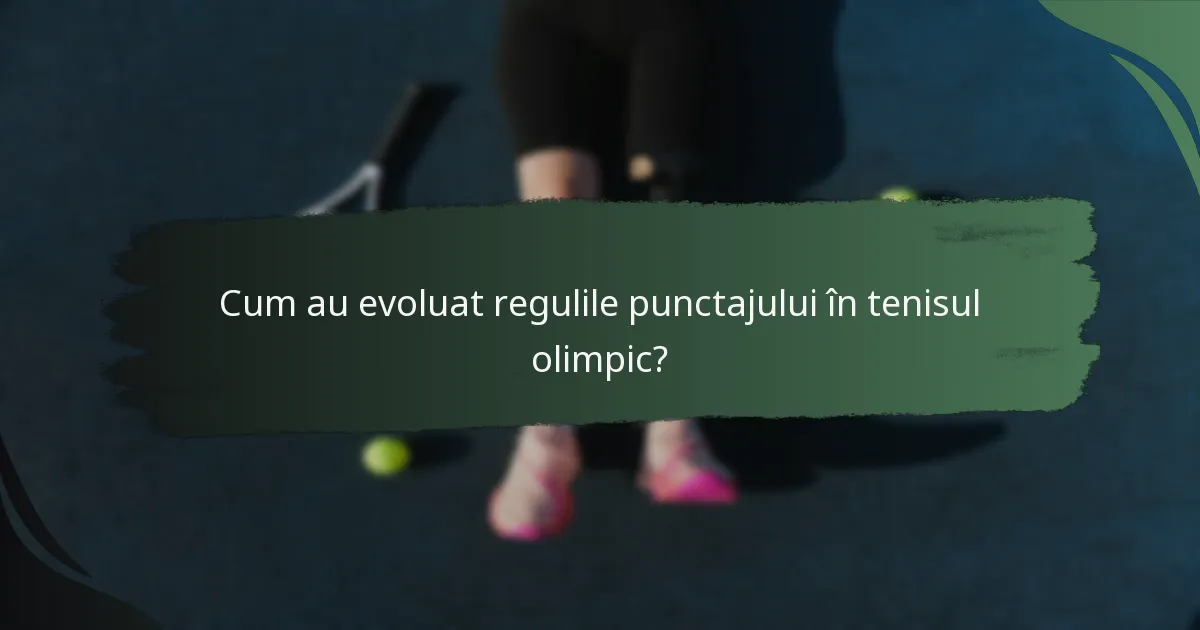 Cum au evoluat regulile punctajului în tenisul olimpic?