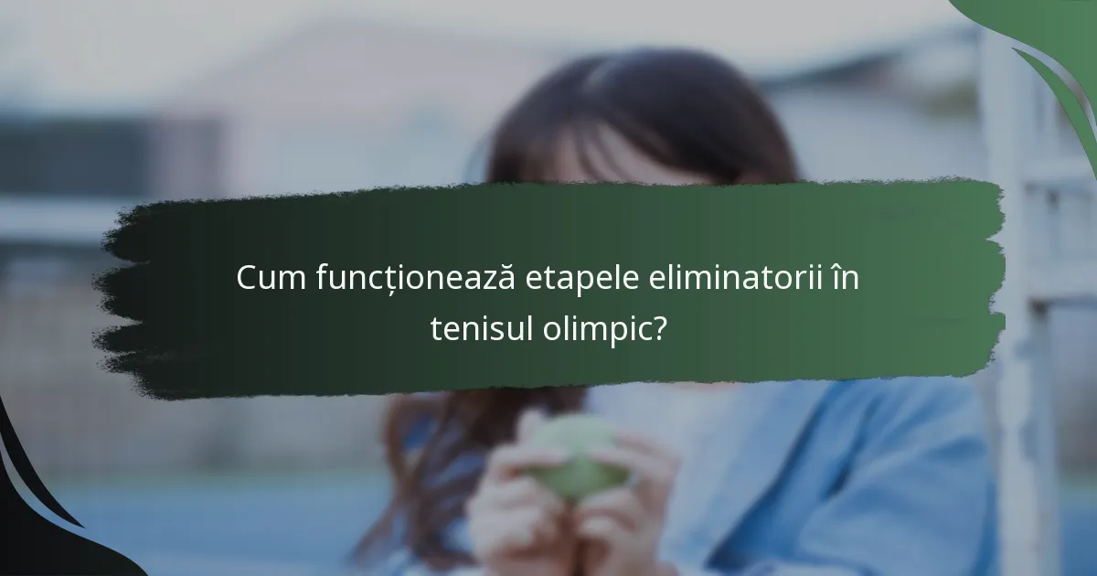 Cum funcționează etapele eliminatorii în tenisul olimpic?