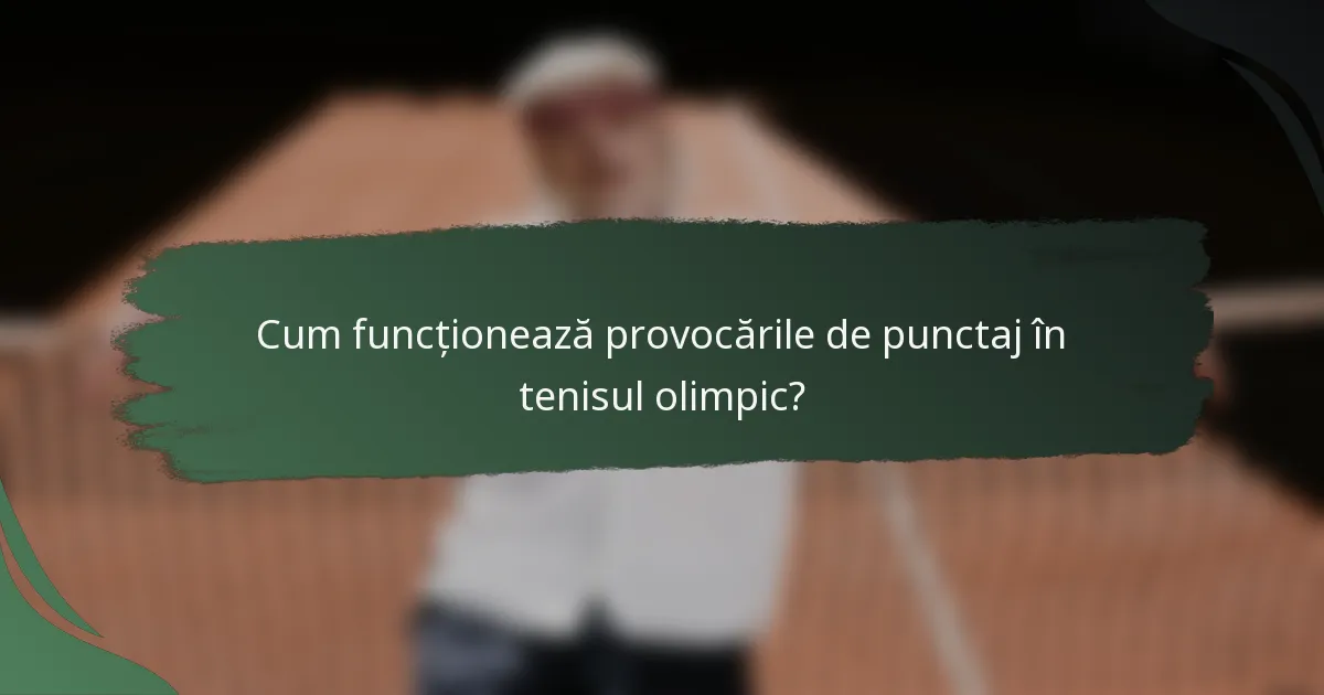 Cum funcționează provocările de punctaj în tenisul olimpic?