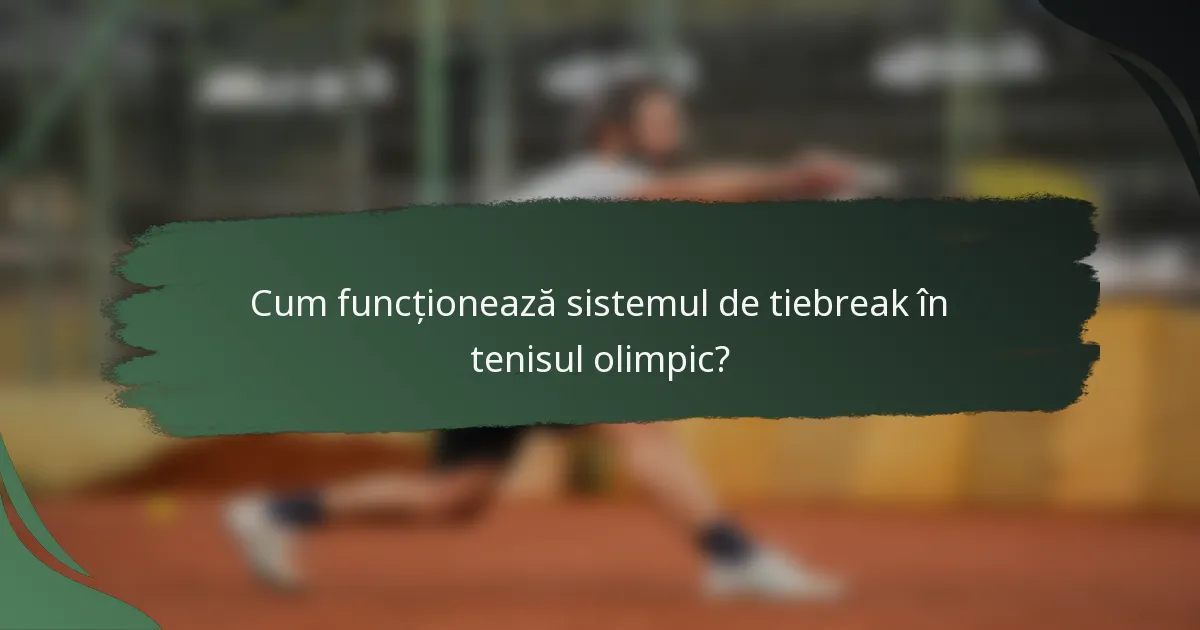 Cum funcționează sistemul de tiebreak în tenisul olimpic?