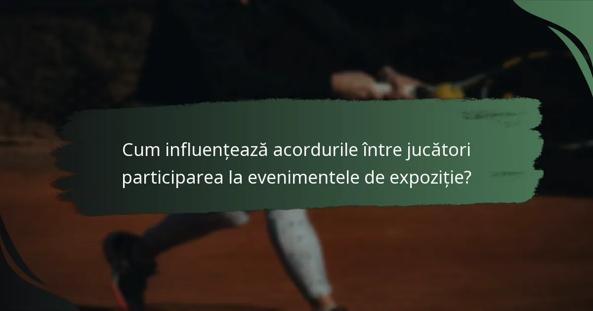 Cum influențează acordurile între jucători participarea la evenimentele de expoziție?