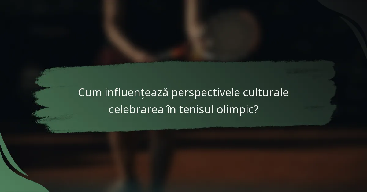 Cum influențează perspectivele culturale celebrarea în tenisul olimpic?