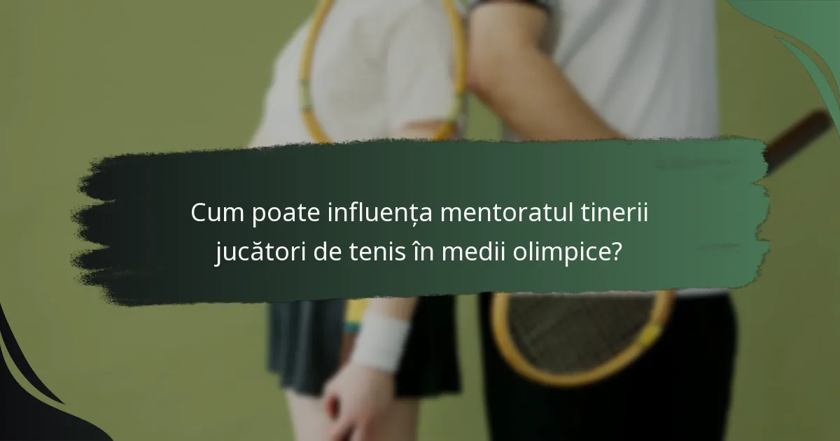Cum poate influența mentoratul tinerii jucători de tenis în medii olimpice?