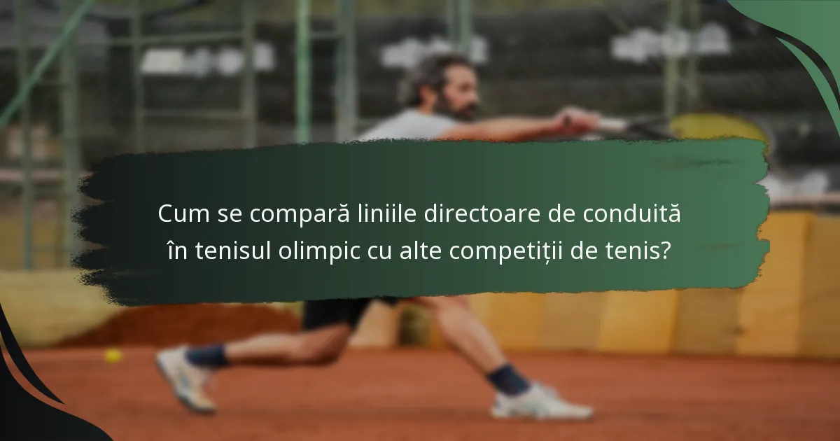Cum se compară liniile directoare de conduită în tenisul olimpic cu alte competiții de tenis?