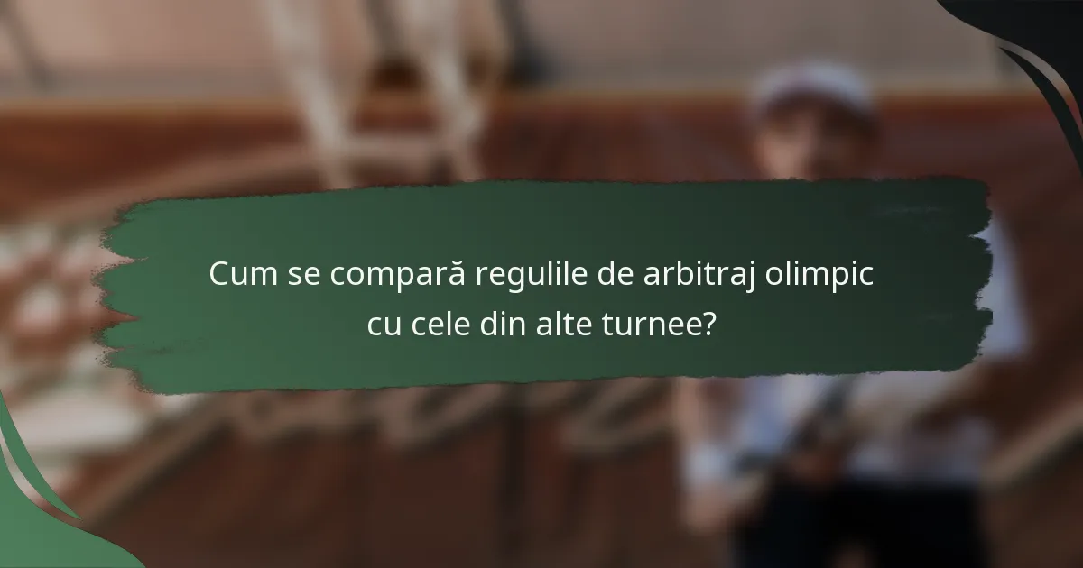 Cum se compară regulile de arbitraj olimpic cu cele din alte turnee?