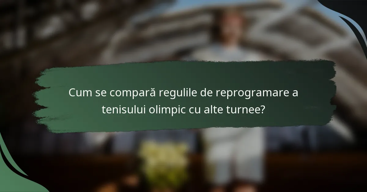 Cum se compară regulile de reprogramare a tenisului olimpic cu alte turnee?