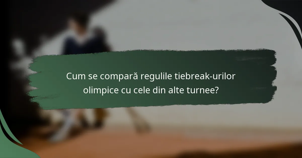 Cum se compară regulile tiebreak-urilor olimpice cu cele din alte turnee?