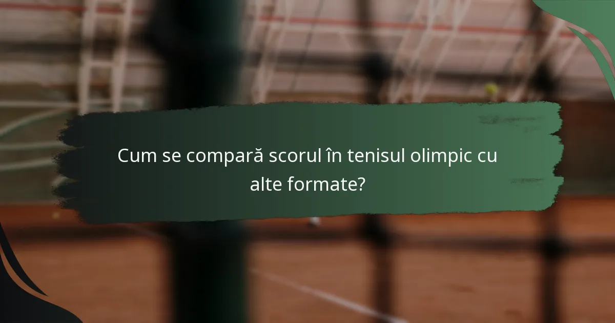 Cum se compară scorul în tenisul olimpic cu alte formate?