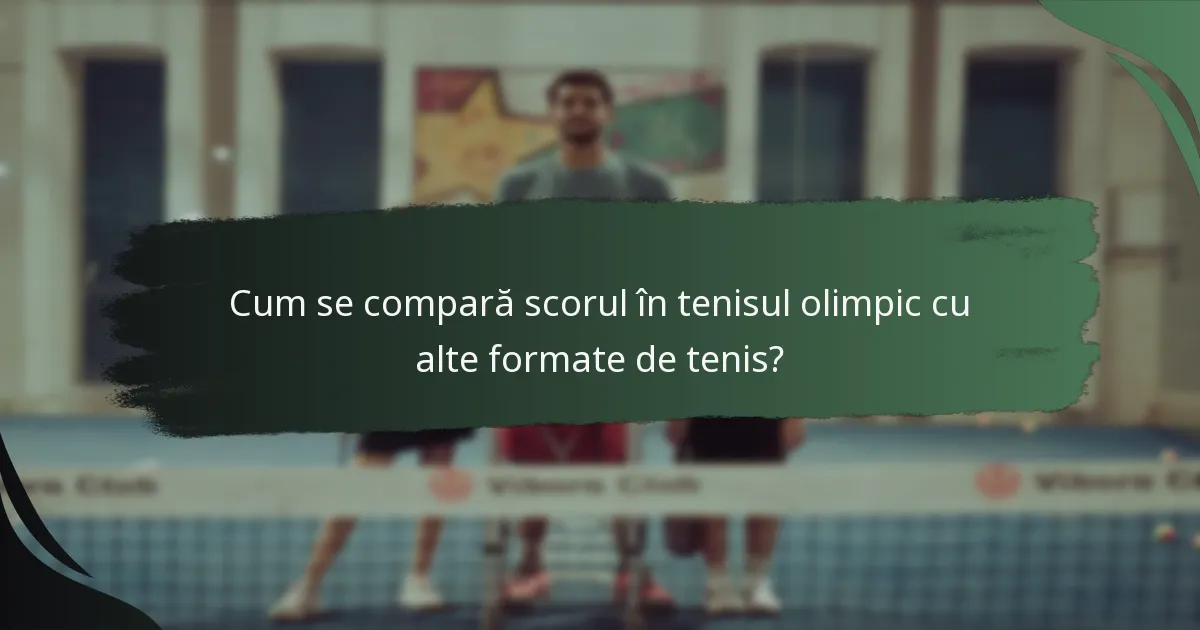 Cum se compară scorul în tenisul olimpic cu alte formate de tenis?