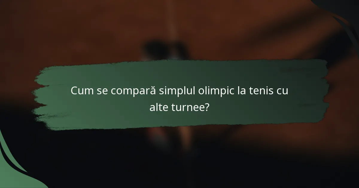 Cum se compară simplul olimpic la tenis cu alte turnee?