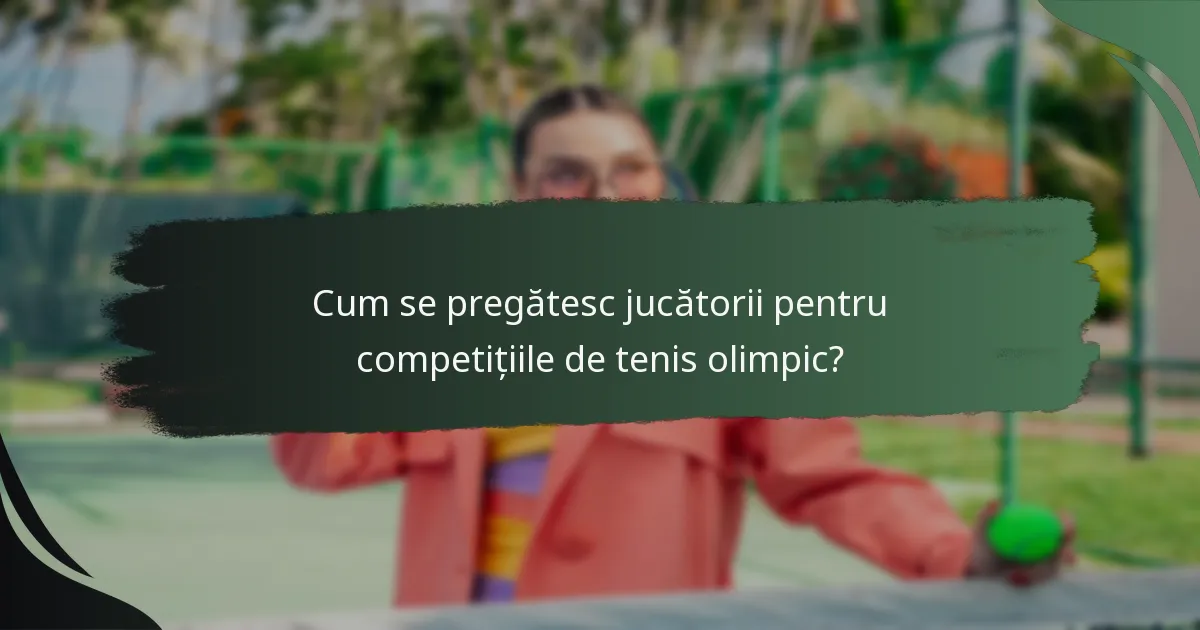 Cum se pregătesc jucătorii pentru competițiile de tenis olimpic?