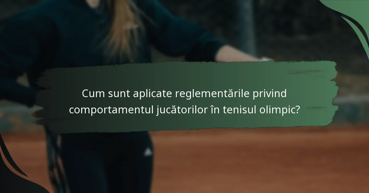 Cum sunt aplicate reglementările privind comportamentul jucătorilor în tenisul olimpic?