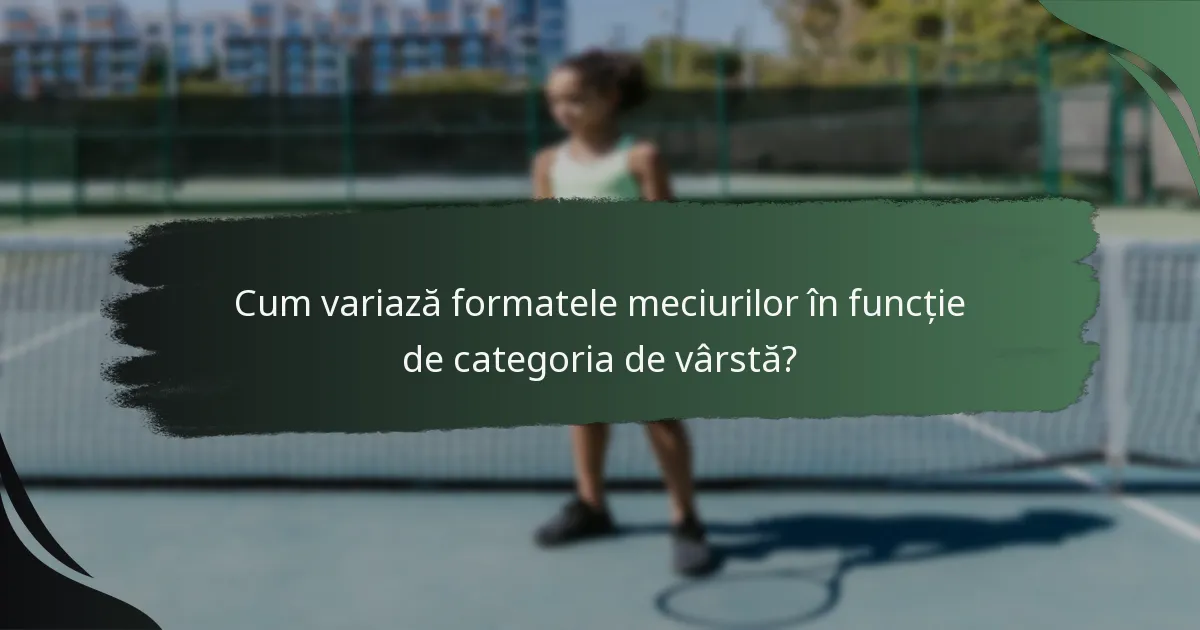 Cum variază formatele meciurilor în funcție de categoria de vârstă?