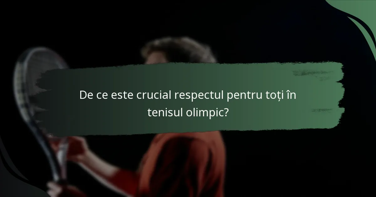 De ce este crucial respectul pentru toți în tenisul olimpic?