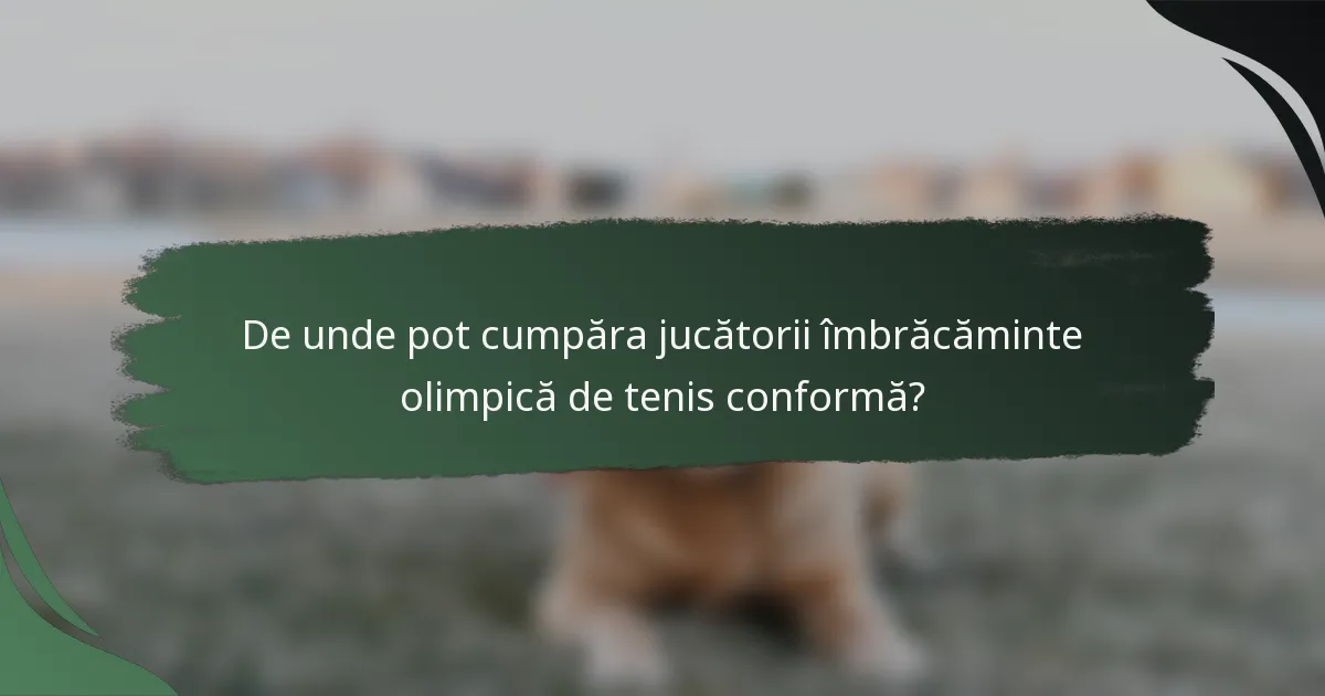 De unde pot cumpăra jucătorii îmbrăcăminte olimpică de tenis conformă?